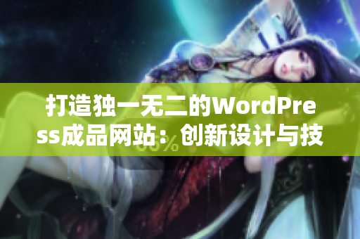 打造独一无二的WordPress成品网站：创新设计与技术完美结合
