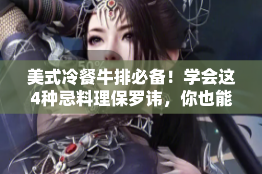 美式冷餐牛排必备！学会这4种忌料理保罗讳，你也能在家轻松搞定