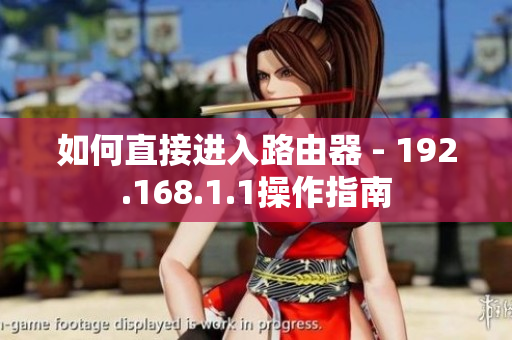 如何直接进入路由器 - 192.168.1.1操作指南