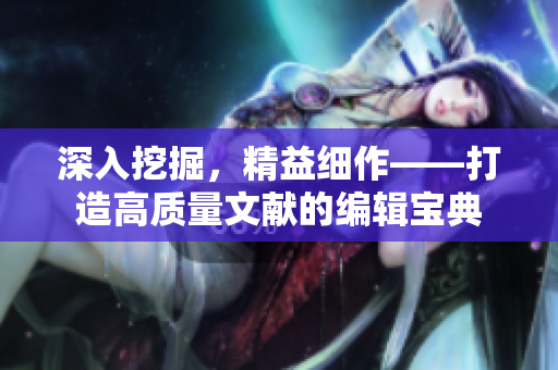 深入挖掘，精益细作——打造高质量文献的编辑宝典