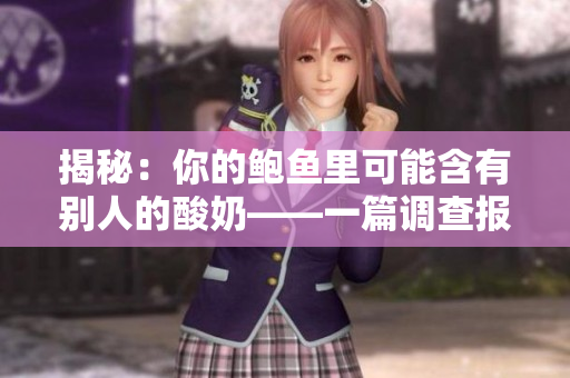 揭秘：你的鲍鱼里可能含有别人的酸奶——一篇调查报道