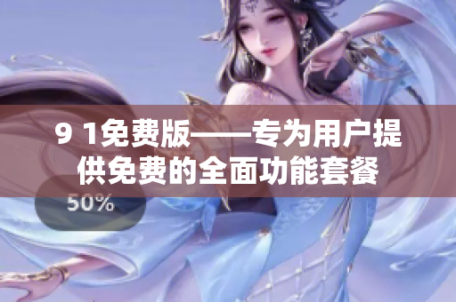9 1免费版——专为用户提供免费的全面功能套餐