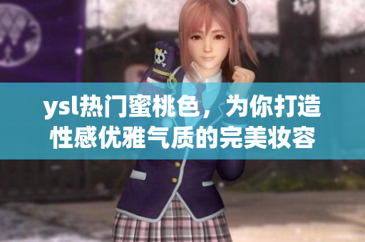 ysl热门蜜桃色，为你打造性感优雅气质的完美妆容