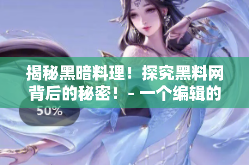 揭秘黑暗料理！探究黑料网背后的秘密！- 一个编辑的真实报道