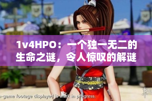 1v4HPO：一个独一无二的生命之谜，令人惊叹的解谜之旅