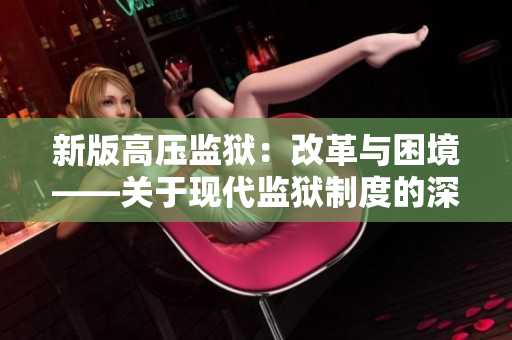 新版高压监狱：改革与困境——关于现代监狱制度的深度探讨