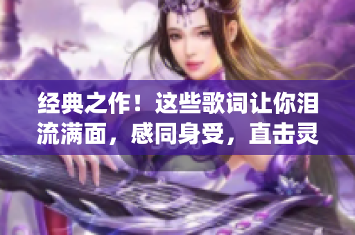 经典之作！这些歌词让你泪流满面，感同身受，直击灵魂(1)