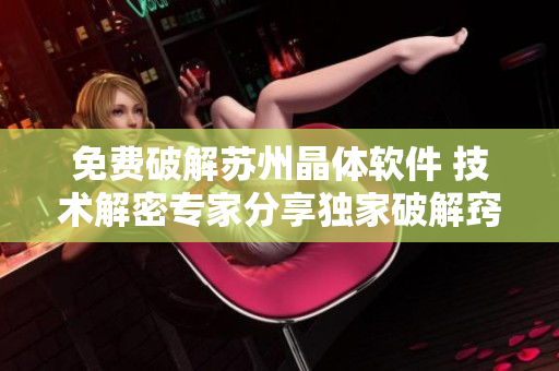 免费破解苏州晶体软件 技术解密专家分享独家破解窍门