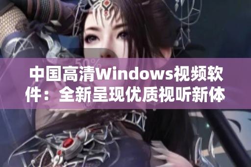 中国高清Windows视频软件：全新呈现优质视听新体验