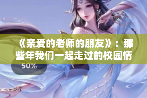 《亲爱的老师的朋友》：那些年我们一起走过的校园情谊。