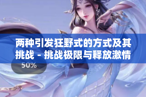 两种引发狂野式的方式及其挑战 - 挑战极限与释放激情
