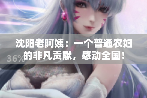 沈阳老阿姨：一个普通农妇的非凡贡献，感动全国！