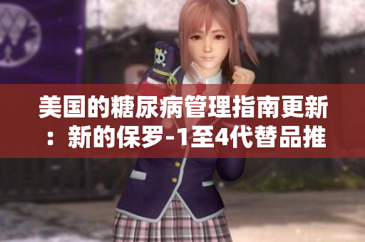 美国的糖尿病管理指南更新：新的保罗-1至4代替品推荐