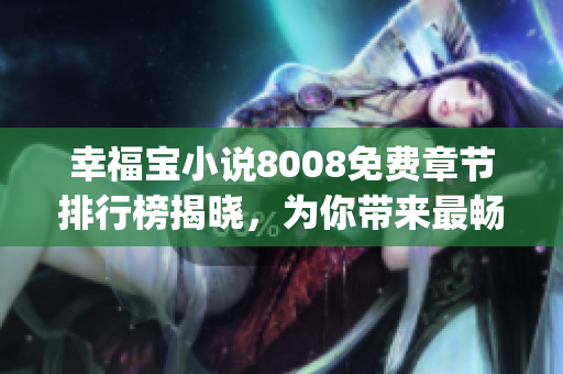 幸福宝小说8008免费章节排行榜揭晓，为你带来最畅销的故事福利(1)