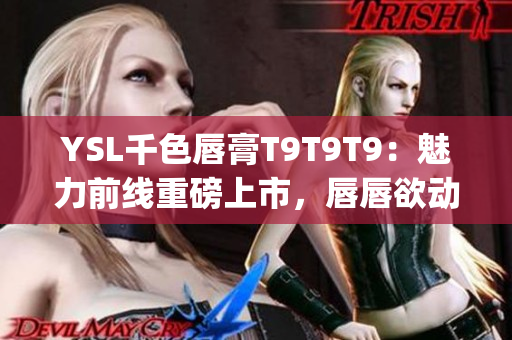 YSL千色唇膏T9T9T9：魅力前线重磅上市，唇唇欲动的绝美诱惑！(1)