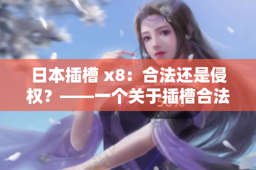 日本插槽 x8：合法还是侵权？——一个关于插槽合法性的深入探究