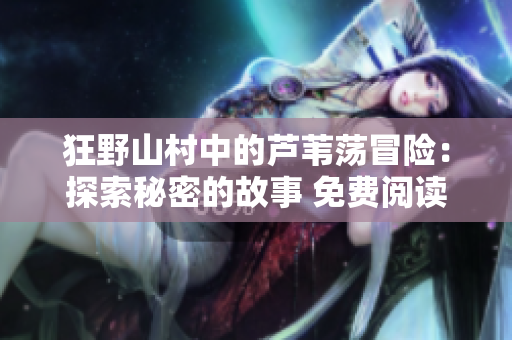 狂野山村中的芦苇荡冒险：探索秘密的故事 免费阅读