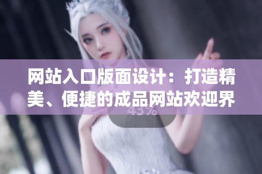网站入口版面设计：打造精美、便捷的成品网站欢迎界面(1)