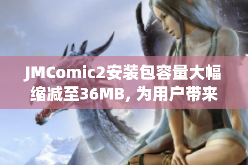 JMComic2安装包容量大幅缩减至36MB, 为用户带来更便捷体验(1)