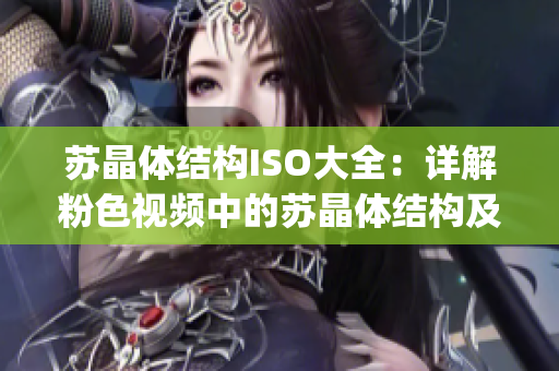 苏晶体结构ISO大全：详解粉色视频中的苏晶体结构及其特性(1)