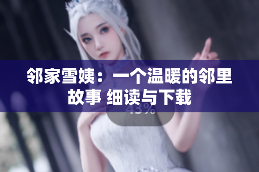 邻家雪姨：一个温暖的邻里故事 细读与下载
