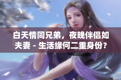 白天情同兄弟，夜晚伴侣如夫妻 - 生活缘何二重身份？(1)