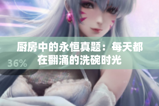 厨房中的永恒真题：每天都在翻涌的洗碗时光