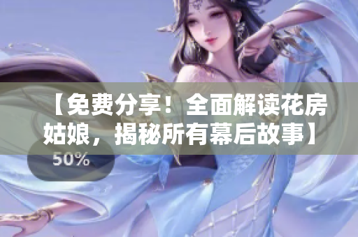 【免费分享！全面解读花房姑娘，揭秘所有幕后故事】