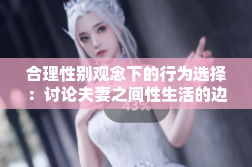 合理性别观念下的行为选择：讨论夫妻之间性生活的边界