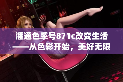潘通色系号871c改变生活——从色彩开始，美好无限(1)
