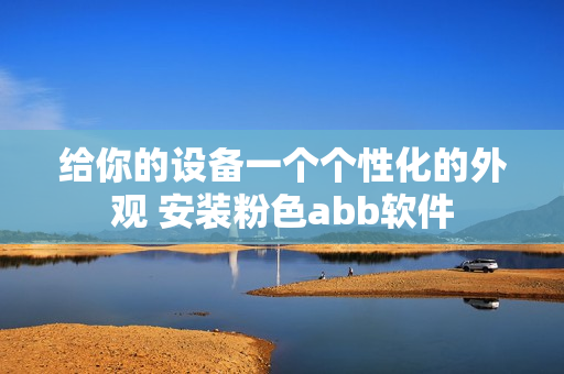 给你的设备一个个性化的外观 安装粉色abb软件