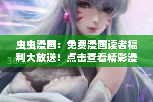虫虫漫画：免费漫画读者福利大放送！点击查看精彩漫画，尽情畅读！