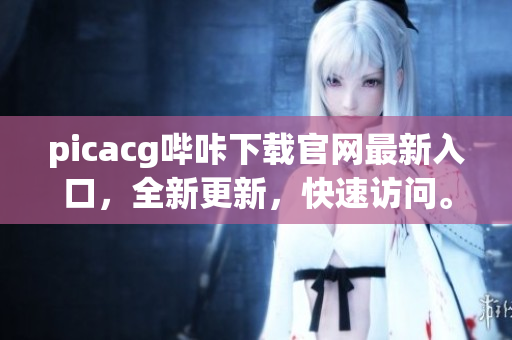 picacg哔咔下载官网最新入口，全新更新，快速访问。