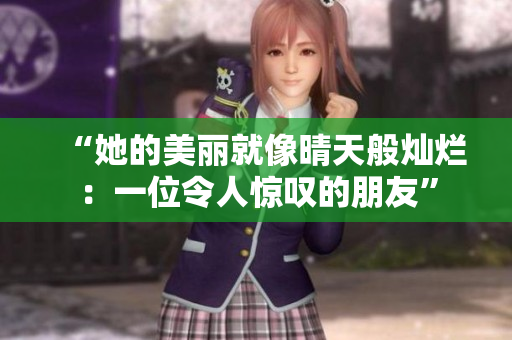 “她的美丽就像晴天般灿烂：一位令人惊叹的朋友”
