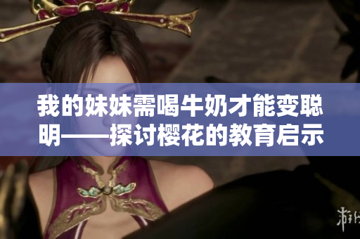 我的妹妹需喝牛奶才能变聪明——探讨樱花的教育启示