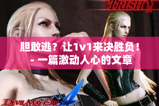 胆敢逃？让1v1来决胜负！ - 一篇激动人心的文章