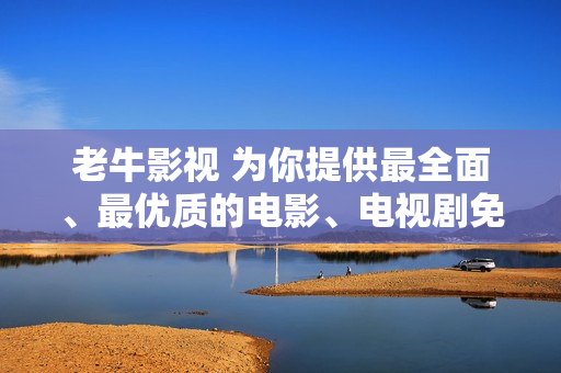 老牛影视 为你提供最全面、最优质的电影、电视剧免费在线观看平台