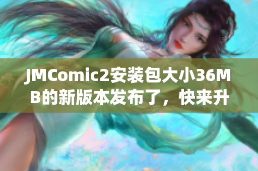 JMComic2安装包大小36MB的新版本发布了，快来升级吧
