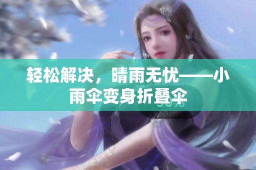 轻松解决，晴雨无忧——小雨伞变身折叠伞