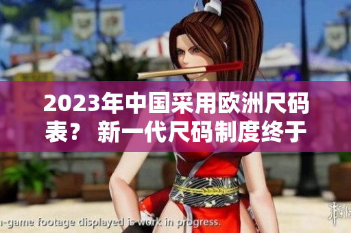 2023年中国采用欧洲尺码表？ 新一代尺码制度终于来了！