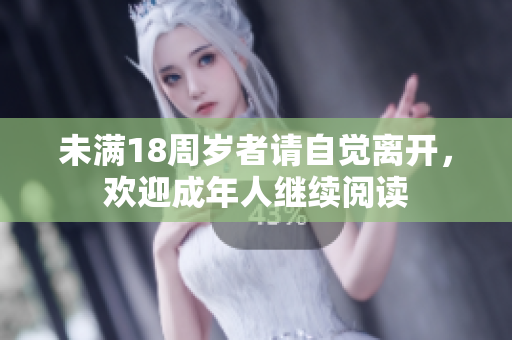 未满18周岁者请自觉离开，欢迎成年人继续阅读