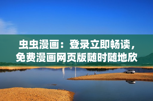虫虫漫画：登录立即畅读，免费漫画网页版随时随地欣赏(1)