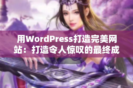 用WordPress打造完美网站：打造令人惊叹的最终成品