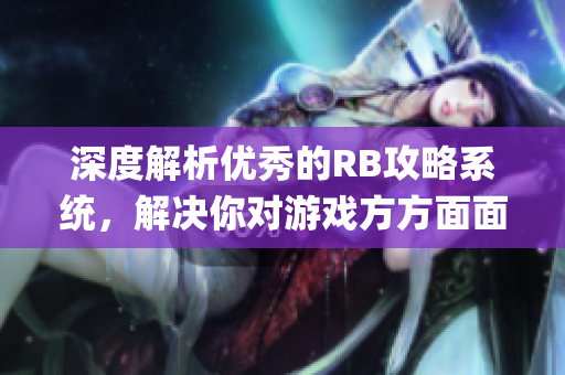 深度解析优秀的RB攻略系统，解决你对游戏方方面面的疑惑(1)