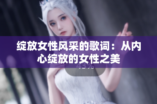 绽放女性风采的歌词：从内心绽放的女性之美