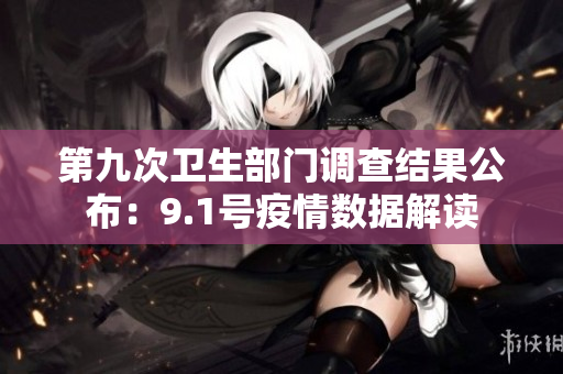 第九次卫生部门调查结果公布：9.1号疫情数据解读