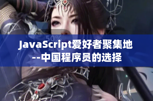 JavaScript爱好者聚集地--中国程序员的选择