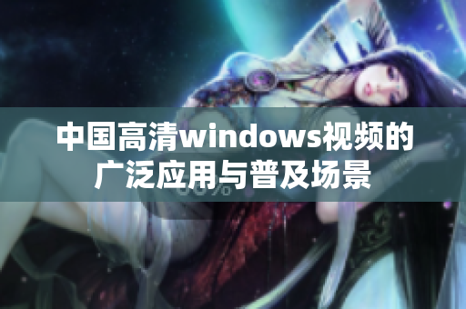 中国高清windows视频的广泛应用与普及场景