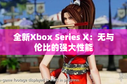 全新Xbox Series X：无与伦比的强大性能