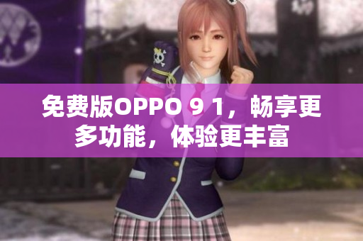 免费版OPPO 9 1，畅享更多功能，体验更丰富